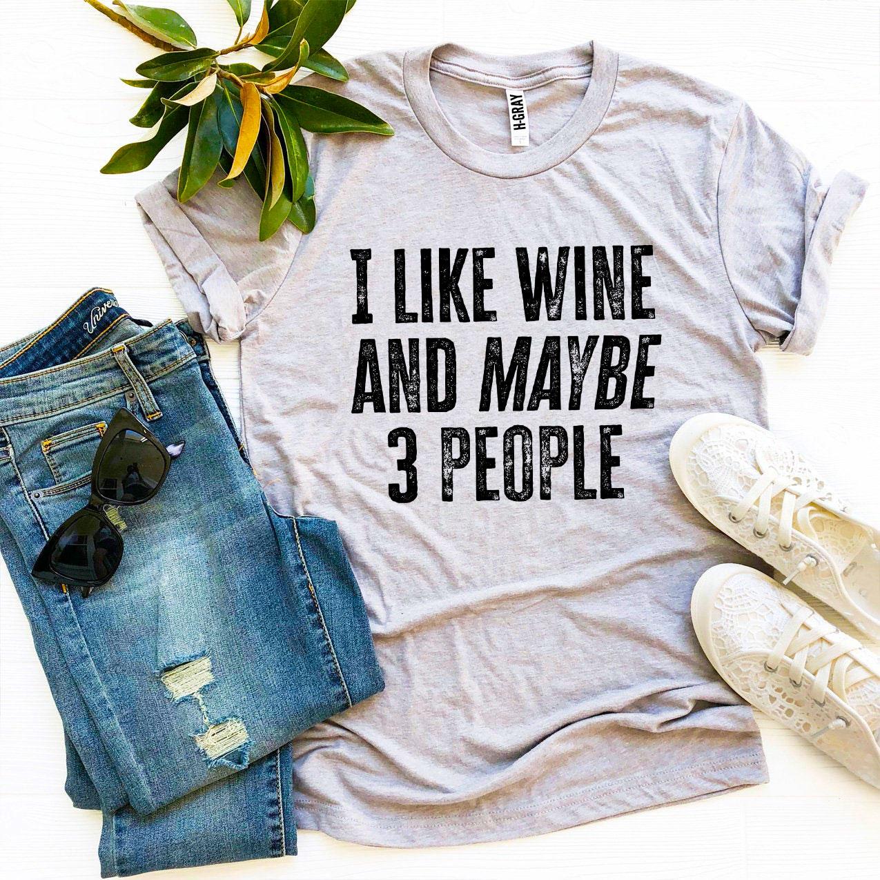 I Like Wine And Maybe 3 People T-shirt - Cart2u.ro