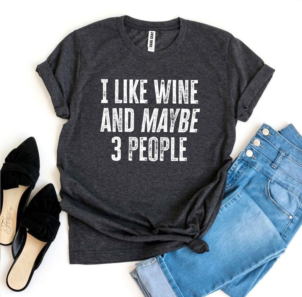 I Like Wine And Maybe 3 People T-shirt - Cart2u.ro