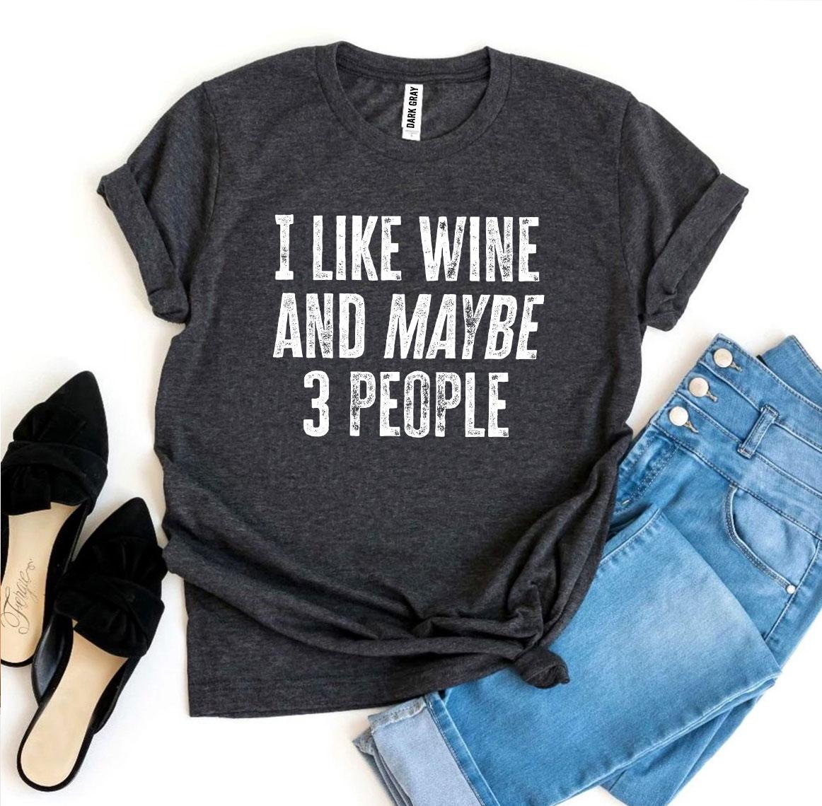 I Like Wine And Maybe 3 People T-shirt - Cart2u.ro
