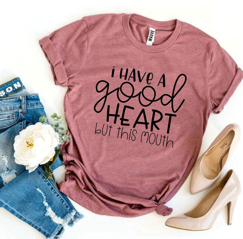 I Have a Good Heart But This Mouth T-shirt - Cart2u.ro