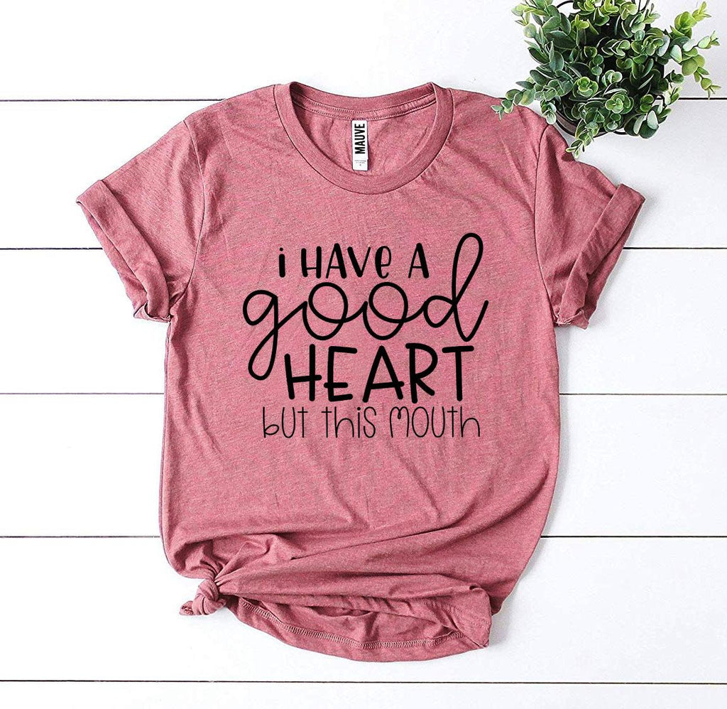 I Have a Good Heart But This Mouth T-shirt - Cart2u.ro