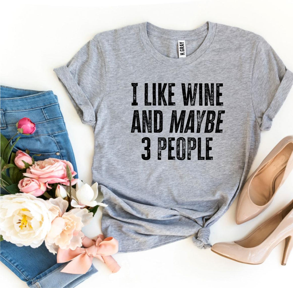 I Like Wine And Maybe 3 People T-shirt - Cart2u.ro