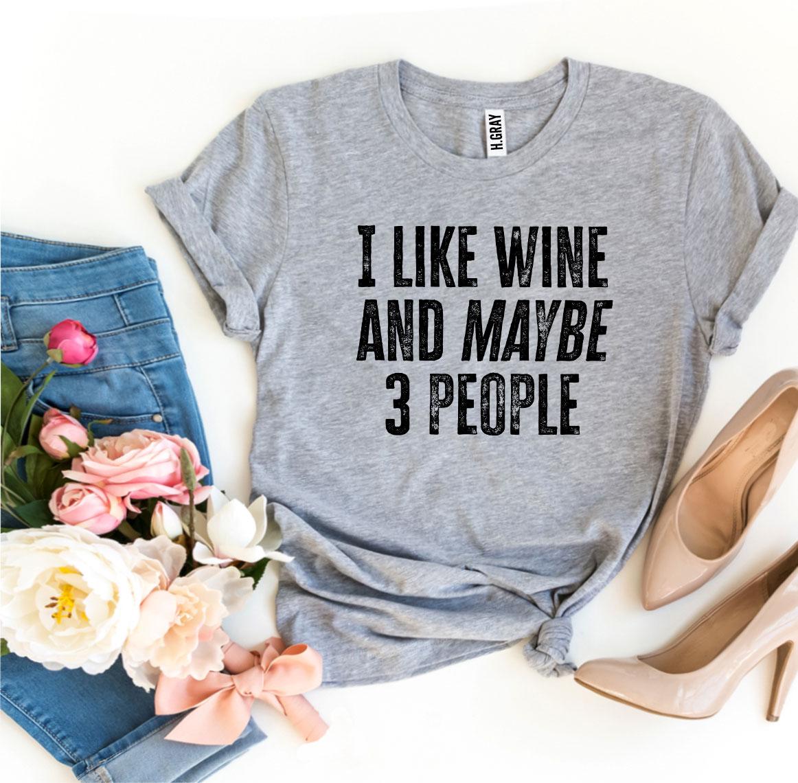I Like Wine And Maybe 3 People T-shirt - Cart2u.ro