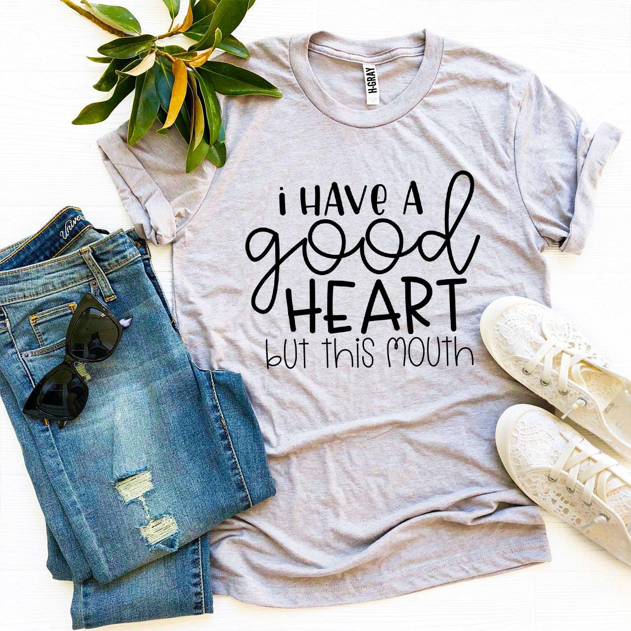 I Have a Good Heart But This Mouth T-shirt - Cart2u.ro