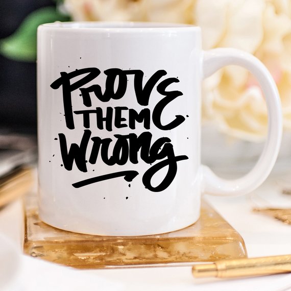 Cană de cafea inspirațională, Arată-le că se înșeală,