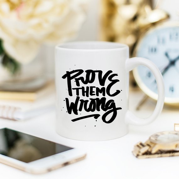 Cană de cafea inspirațională, Arată-le că se înșeală,